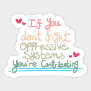 If You Don't Fight Oppressive Systems, You're Contributing- Colorful Variant Sticker